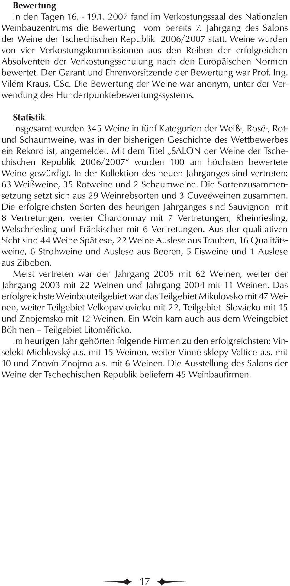 Der Garant und Ehrenvorsitzende der Bewertung war Prof. Ing. Vilém Kraus, CSc. Die Bewertung der Weine war anonym, unter der Verwendung des Hundertpunktebewertungssystems.