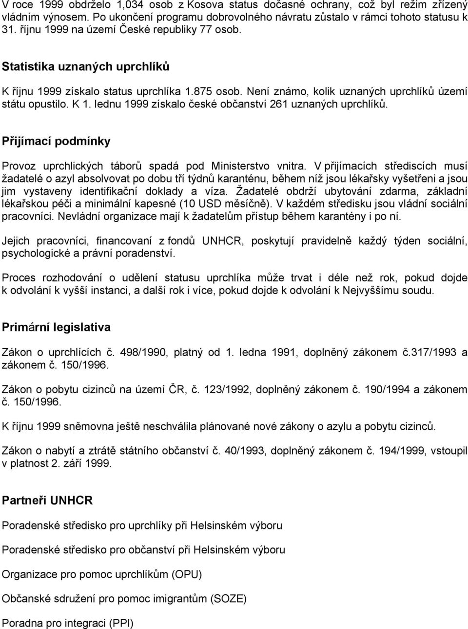 lednu 1999 získalo české občanství 261 uznaných uprchlíků. Přijímací podmínky Provoz uprchlických táborů spadá pod Ministerstvo vnitra.