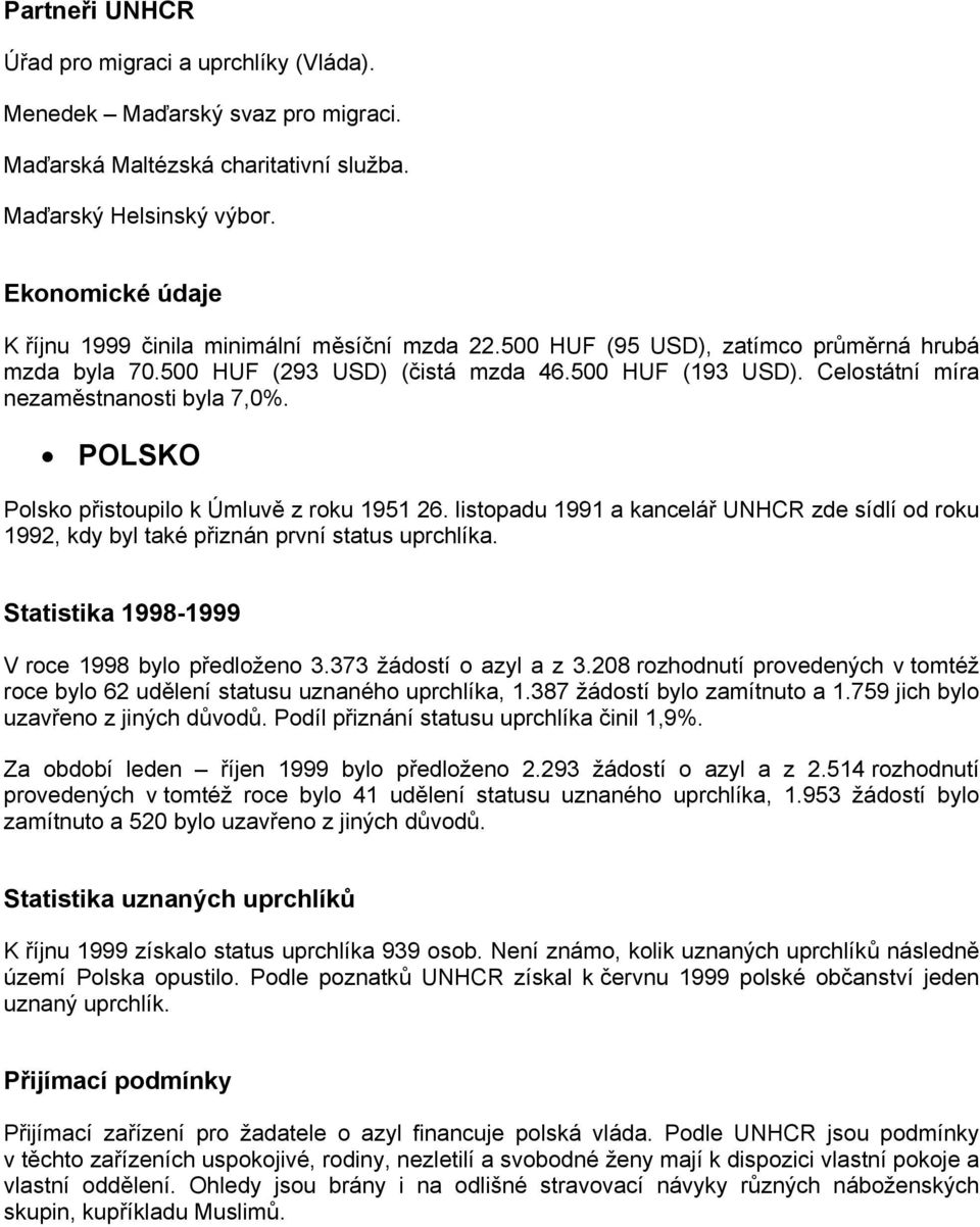 Celostátní míra nezaměstnanosti byla 7,0%. POLSKO Polsko přistoupilo k Úmluvě z roku 1951 26. listopadu 1991 a kancelář UNHCR zde sídlí od roku 1992, kdy byl také přiznán první status uprchlíka.