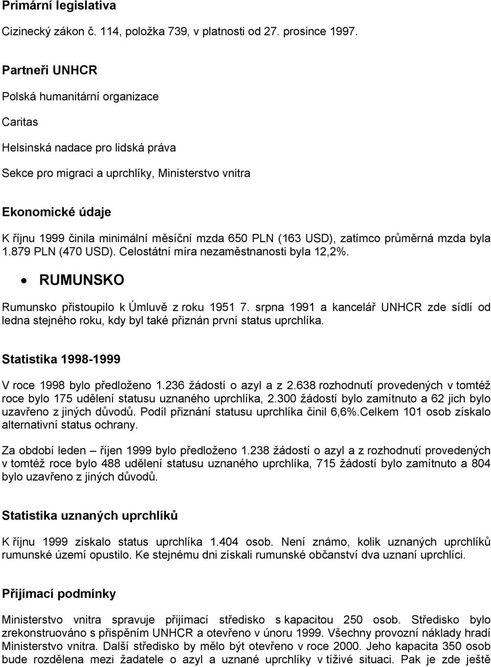 650 PLN (163 USD), zatímco průměrná mzda byla 1.879 PLN (470 USD). Celostátní míra nezaměstnanosti byla 12,2%. RUMUNSKO Rumunsko přistoupilo k Úmluvě z roku 1951 7.