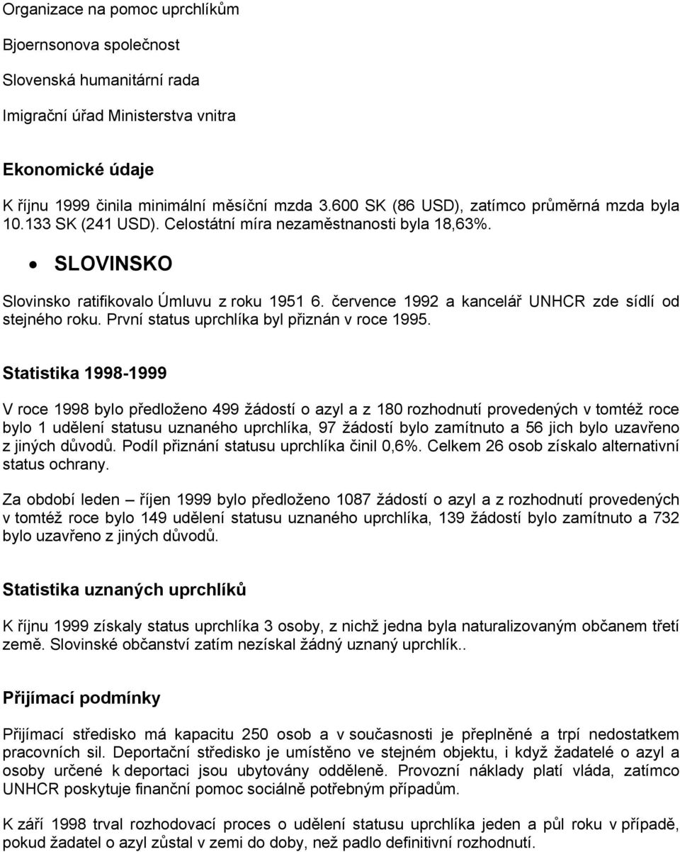 července 1992 a kancelář UNHCR zde sídlí od stejného roku. První status uprchlíka byl přiznán v roce 1995.