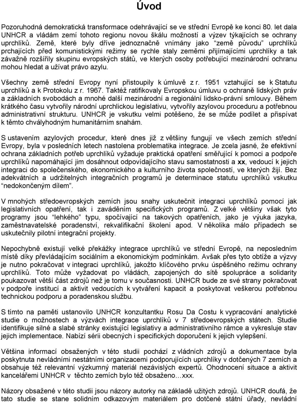 států, ve kterých osoby potřebující mezinárodní ochranu mohou hledat a užívat právo azylu. Všechny země střední Evropy nyní přistoupily k úmluvě z r.