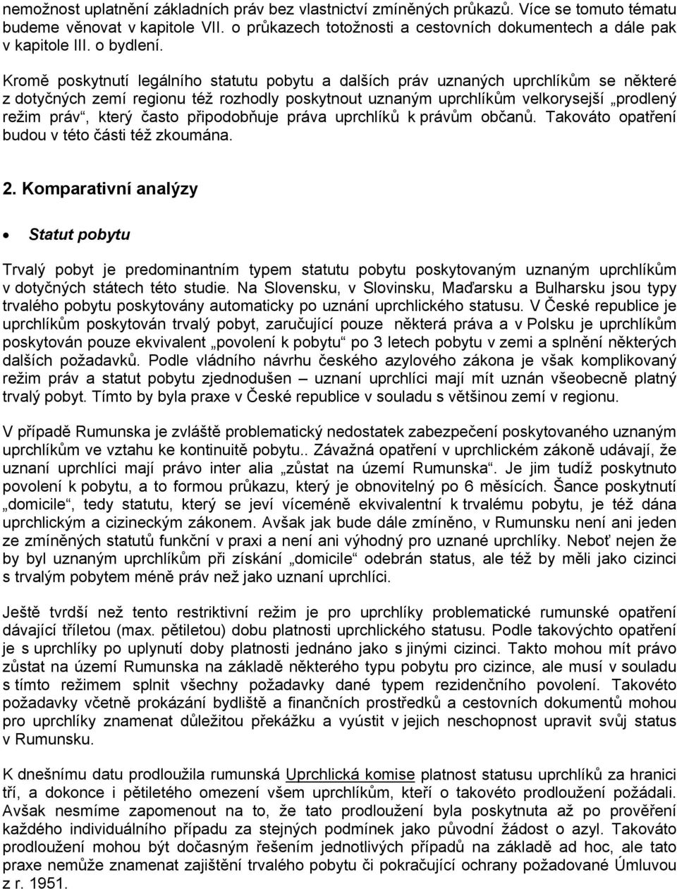 Kromě poskytnutí legálního statutu pobytu a dalších práv uznaných uprchlíkům se některé z dotyčných zemí regionu též rozhodly poskytnout uznaným uprchlíkům velkorysejší prodlený režim práv, který