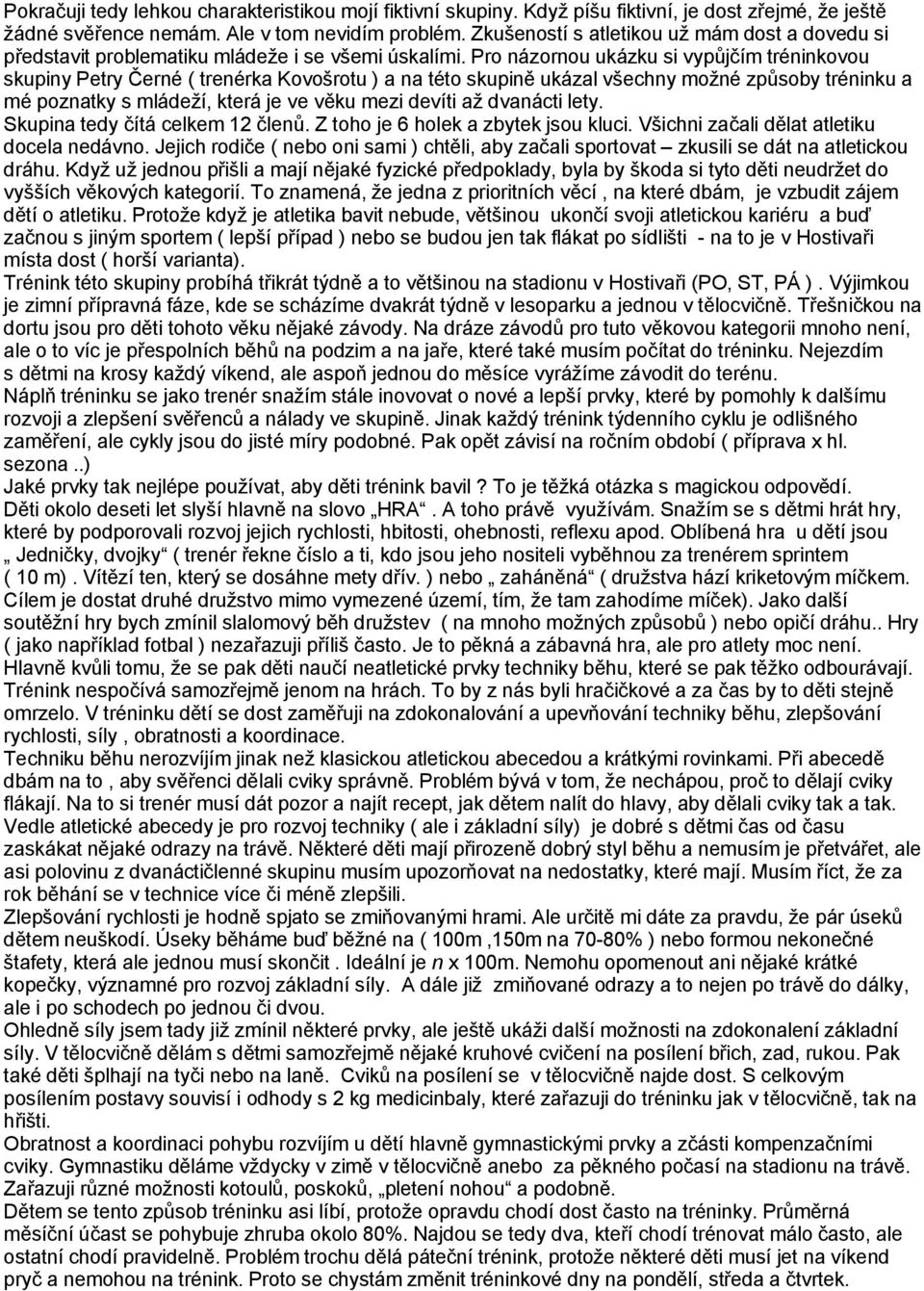 Pro názornou ukázku si vypůjčím tréninkovou skupiny Petry Černé ( trenérka Kovošrotu ) a na této skupině ukázal všechny možné způsoby tréninku a mé poznatky s mládeží, která je ve věku mezi devíti až