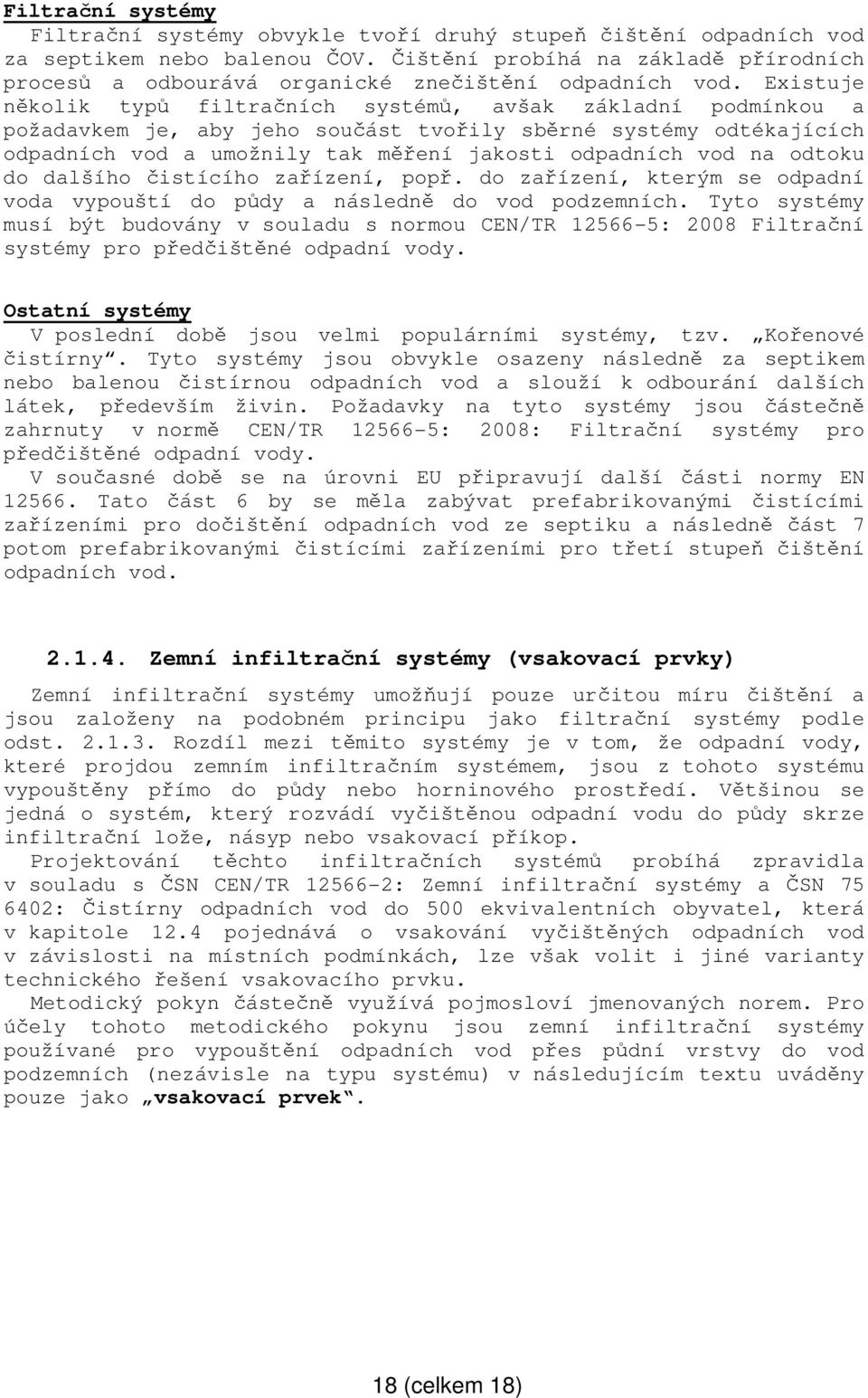 Existuje několik typů filtračních systémů, avšak základní podmínkou a požadavkem je, aby jeho součást tvořily sběrné systémy odtékajících odpadních vod a umožnily tak měření jakosti odpadních vod na