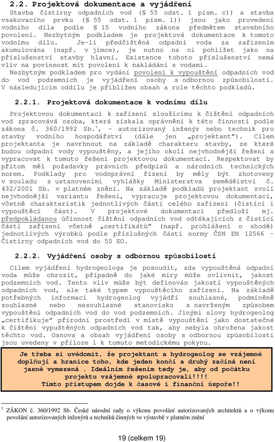 v jímce), je nutno na ni pohlížet jako na příslušenství stavby hlavní. Existence tohoto příslušenství nemá vliv na povinnost mít povolení k nakládání s vodami.