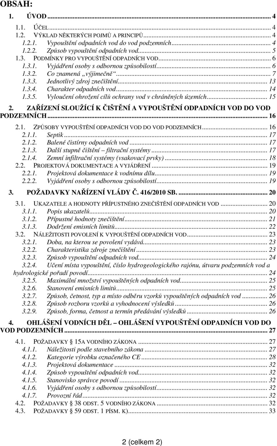 .. 14 1.3.5. Vyloučení ohrožení cílů ochrany vod v chráněných územích... 15 2. ZAŘÍZENÍ SLOUŽÍCÍ K ČIŠTĚNÍ A VYPOUŠTĚNÍ ODPADNÍCH VOD DO VOD PODZEMNÍCH... 16 2.1. ZPŮSOBY VYPOUŠTĚNÍ ODPADNÍCH VOD DO VOD PODZEMNÍCH.