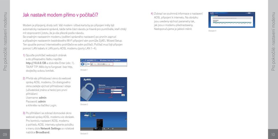 Se snadným nastavením modemu (ověření správného nastavení) po prvním zapnutí a případným nastavením bezdrátového Wi-Fi připojení vám pomůže ZyXEL Wizard Setup.