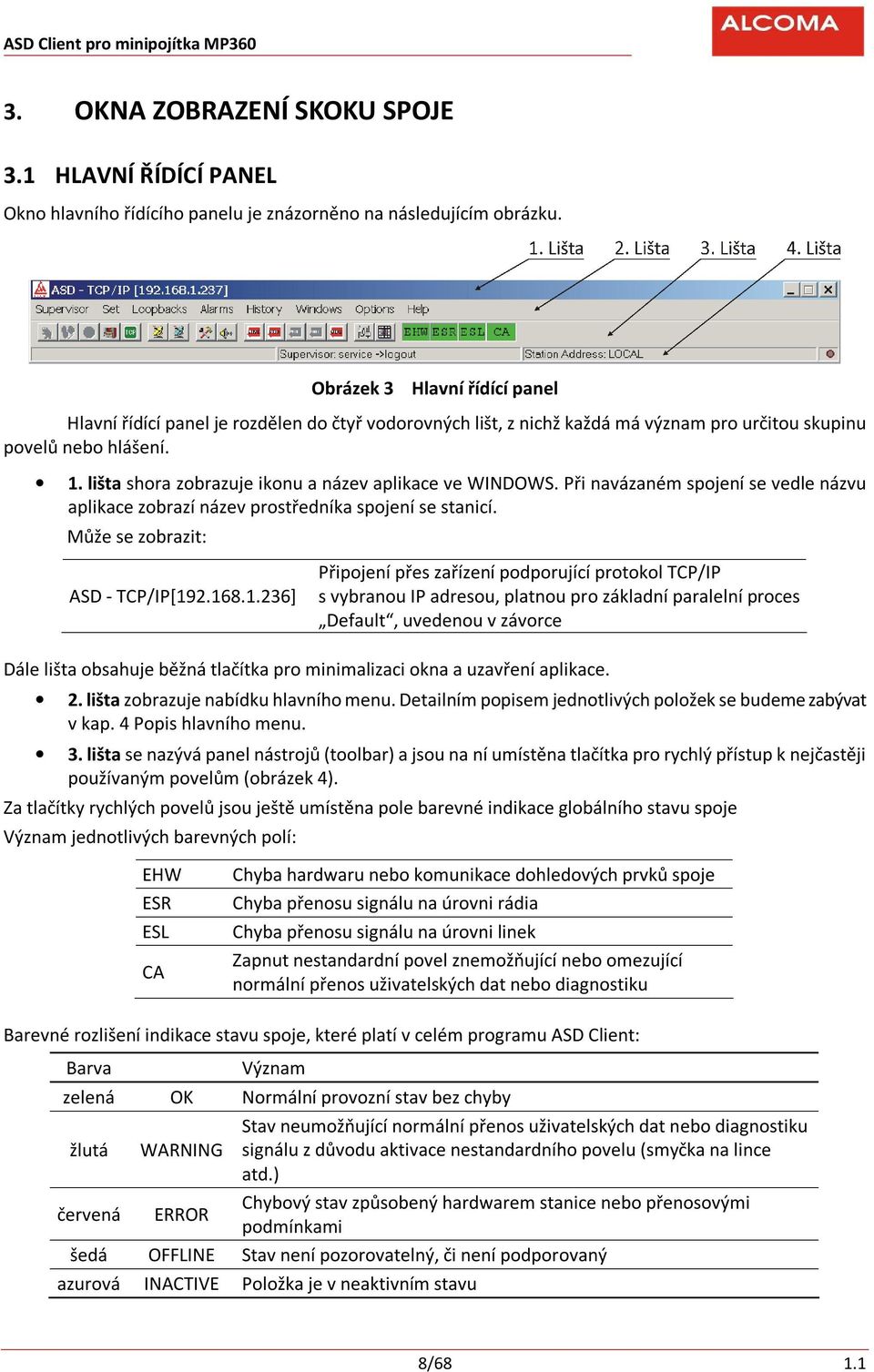 lišta shora zobrazuje ikonu a název aplikace ve WINDOWS. Při navázaném spojení se vedle názvu aplikace zobrazí název prostředníka spojení se stanicí. Může se zobrazit: ASD - TCP/IP[19