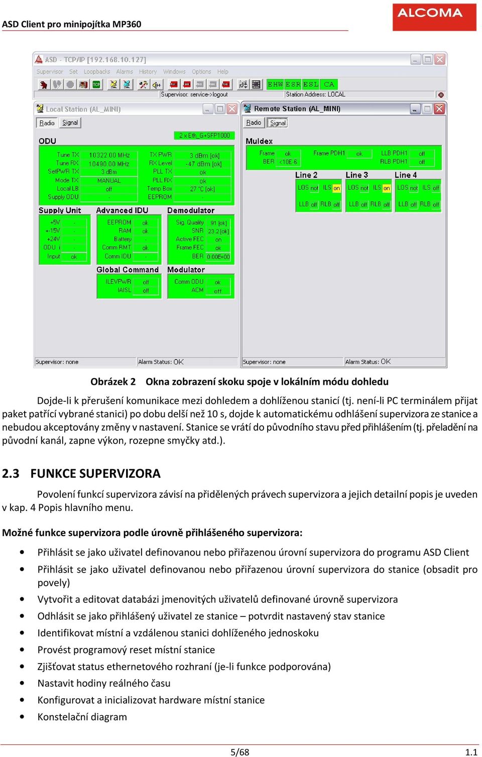 Stanice se vrátí do původního stavu před přihlášením (tj. přeladění na původní kanál, zapne výkon, rozepne smyčky atd.). 2.