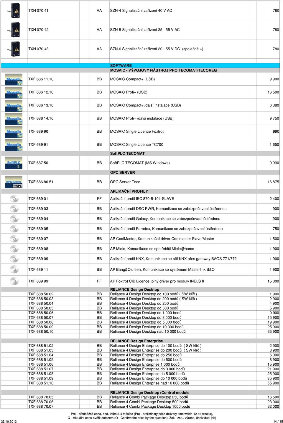 10 BB MOSAIC Profi+ /další instalace (USB) 9 750 TXF 689 90 BB MOSAIC Single Licence Foxtrot 990 TXF 689 91 BB MOSAIC Single Licence TC700 1 650 SoftPLC TECOMAT TXF 687 50 BB SoftPLC TECOMAT (MS