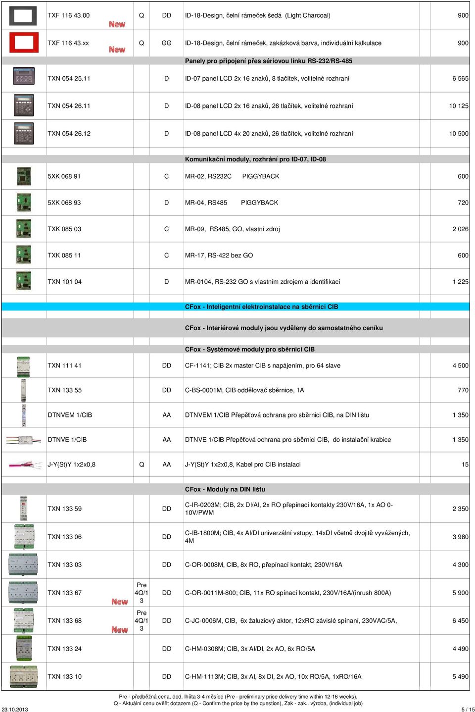 11 D ID-07 panel LCD 2x 16 znaků, 8 tlačítek, volitelné rozhraní 6 565 TXN 054 26.11 D ID-08 panel LCD 2x 16 znaků, 26 tlačítek, volitelné rozhraní 10 125 TXN 054 26.