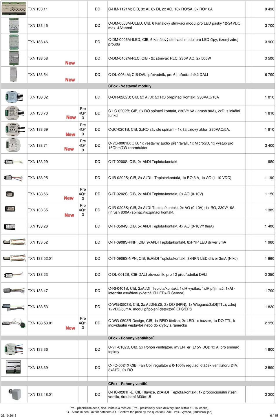 CIB-DALI převodník, pro 64 předřadníků DALI 6 790 CFox - Vestavné moduly TXN 1 02 C-OR-0202B; CIB, 2x AI/DI; 2x RO přepínací kontakt; 20VAC/16A 1 810 TXN 1 70 C-LC-0202B; CIB, 2x RO spínací kontakt,