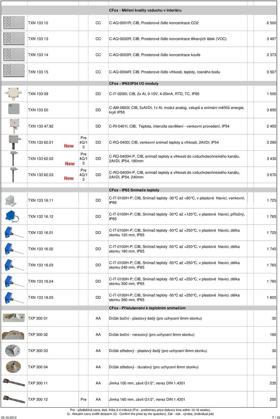 AI, 0-10V, 4-20mA, RTD, TC, IP65 1 500 TXN 1 50 C-AM-0600I; CIB, 5xAI/DI, 1x AI, modul analog. vstupů a snímání měřičů energie, krytí IP55 850 TXN 1 47.