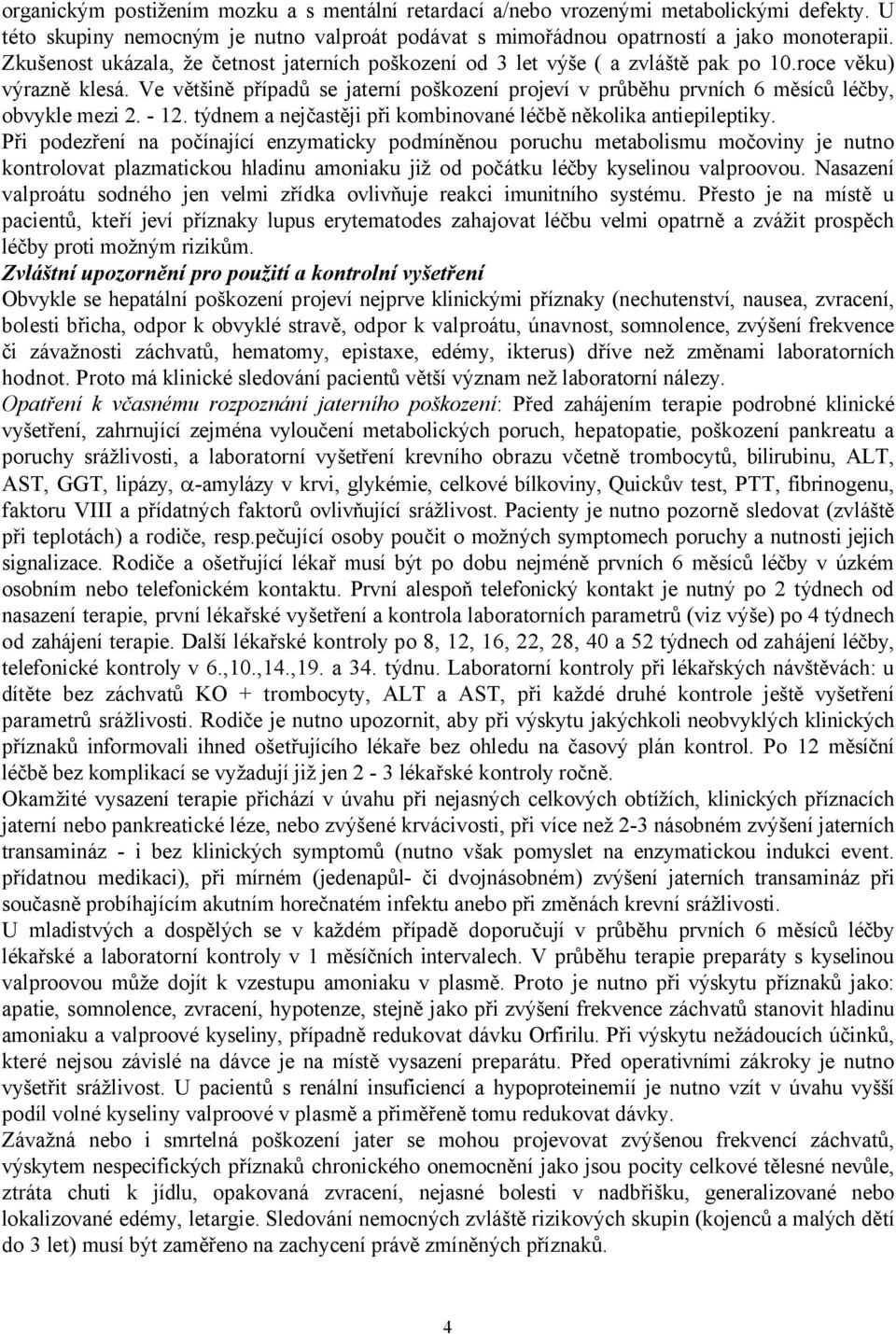 Ve většině případů se jaterní poškození projeví v průběhu prvních 6 měsíců léčby, obvykle mezi 2. - 12. týdnem a nejčastěji při kombinované léčbě několika antiepileptiky.