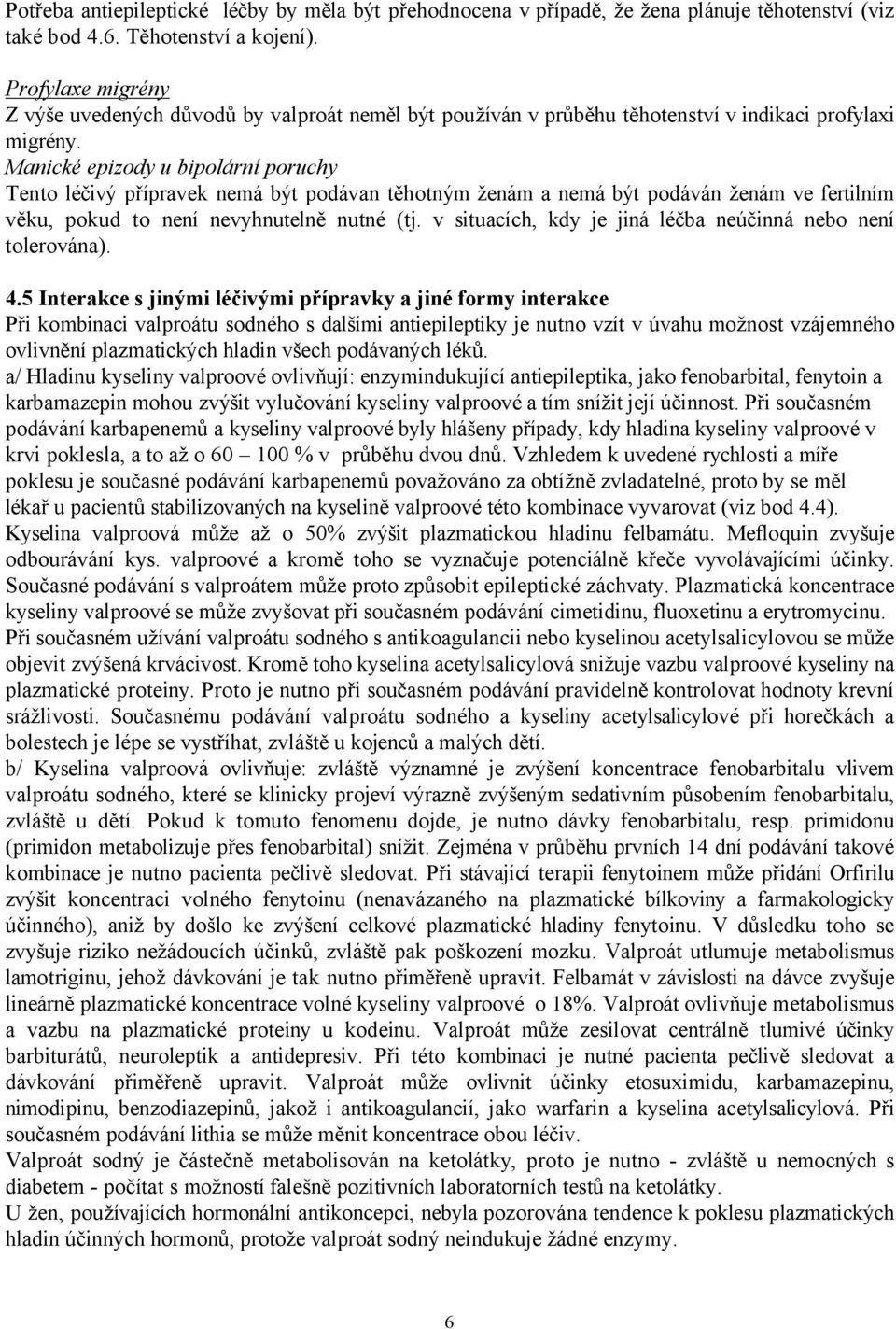 Manické epizody u bipolární poruchy Tento léčivý přípravek nemá být podávan těhotným ženám a nemá být podáván ženám ve fertilním věku, pokud to není nevyhnutelně nutné (tj.