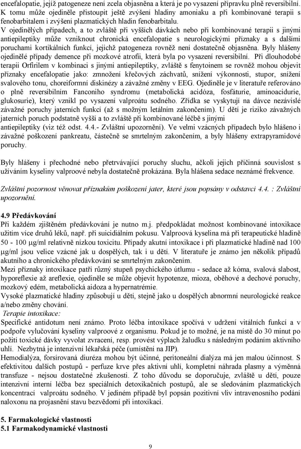 V ojedinělých případech, a to zvláště při vyšších dávkách nebo při kombinované terapii s jinými antiepileptiky může vzniknout chronická encefalopatie s neurologickými příznaky a s dalšími poruchami