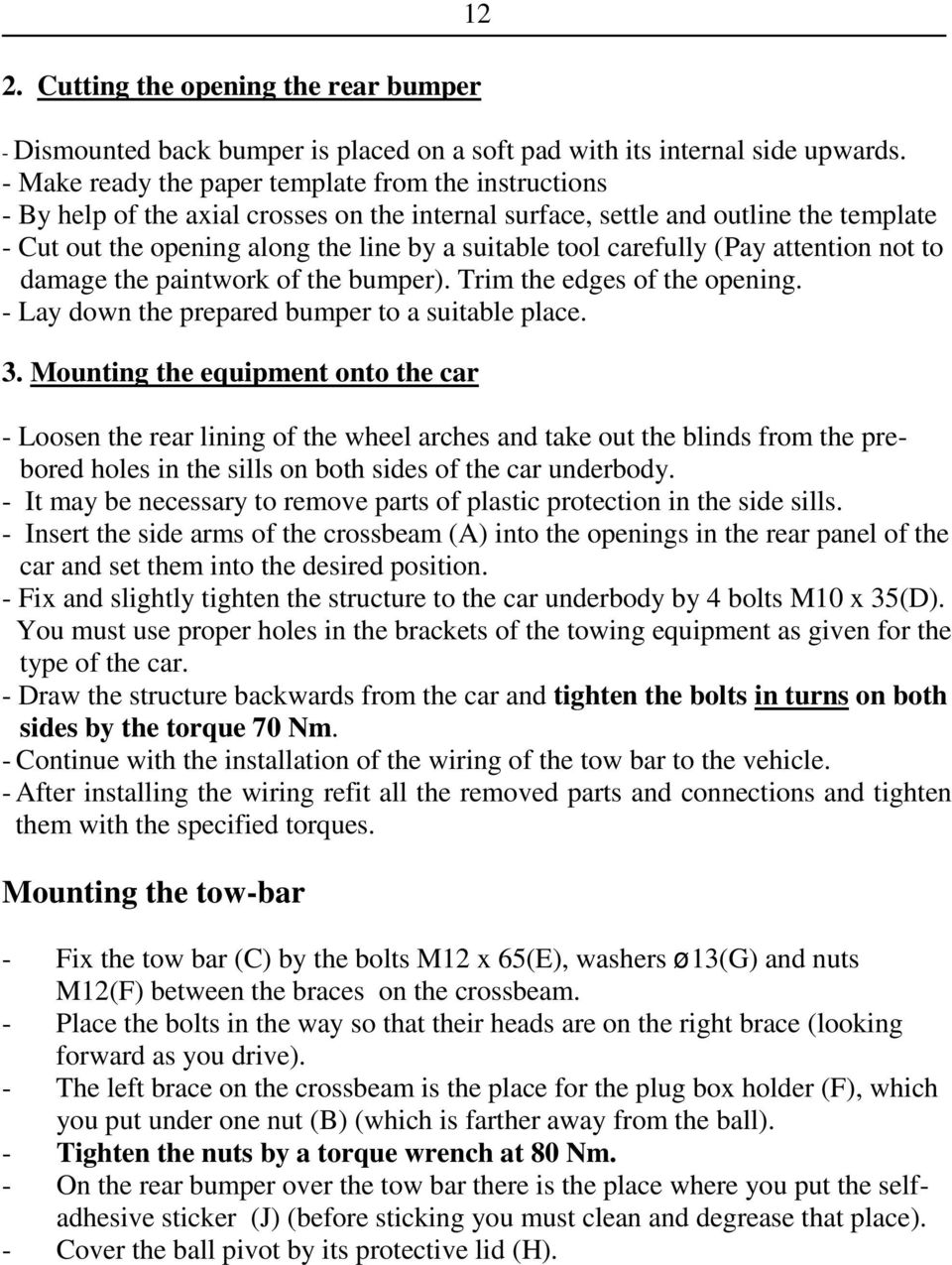 carefully (Pay attention not to damage the paintwork of the bumper). Trim the edges of the opening. - Lay down the prepared bumper to a suitable place. 3.