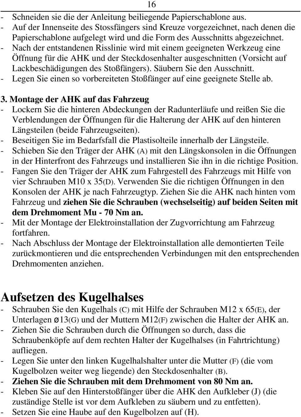 - Nach der entstandenen Risslinie wird mit einem geeigneten Werkzeug eine Öffnung für die AHK und der Steckdosenhalter ausgeschnitten (Vorsicht auf Lackbeschädigungen des Stoßfängers).