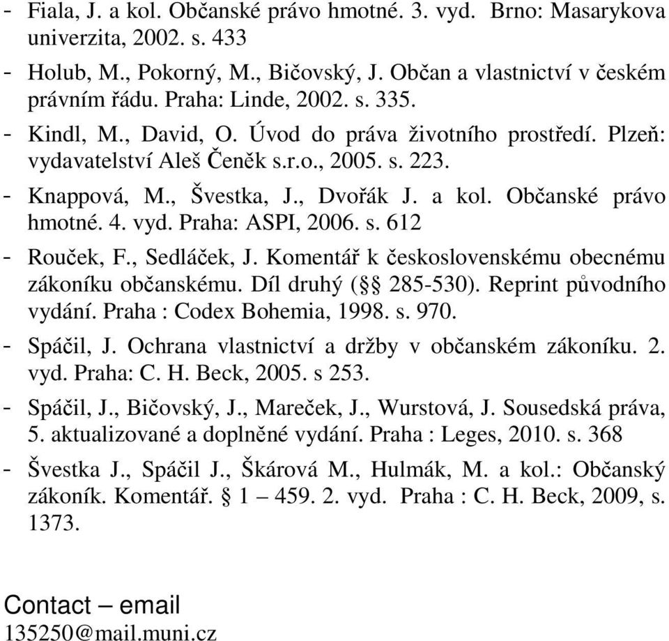 s. 612 - Rouček, F., Sedláček, J. Komentář k československému obecnému zákoníku občanskému. Díl druhý ( 285-530). Reprint původního vydání. Praha : Codex Bohemia, 1998. s. 970. - Spáčil, J.