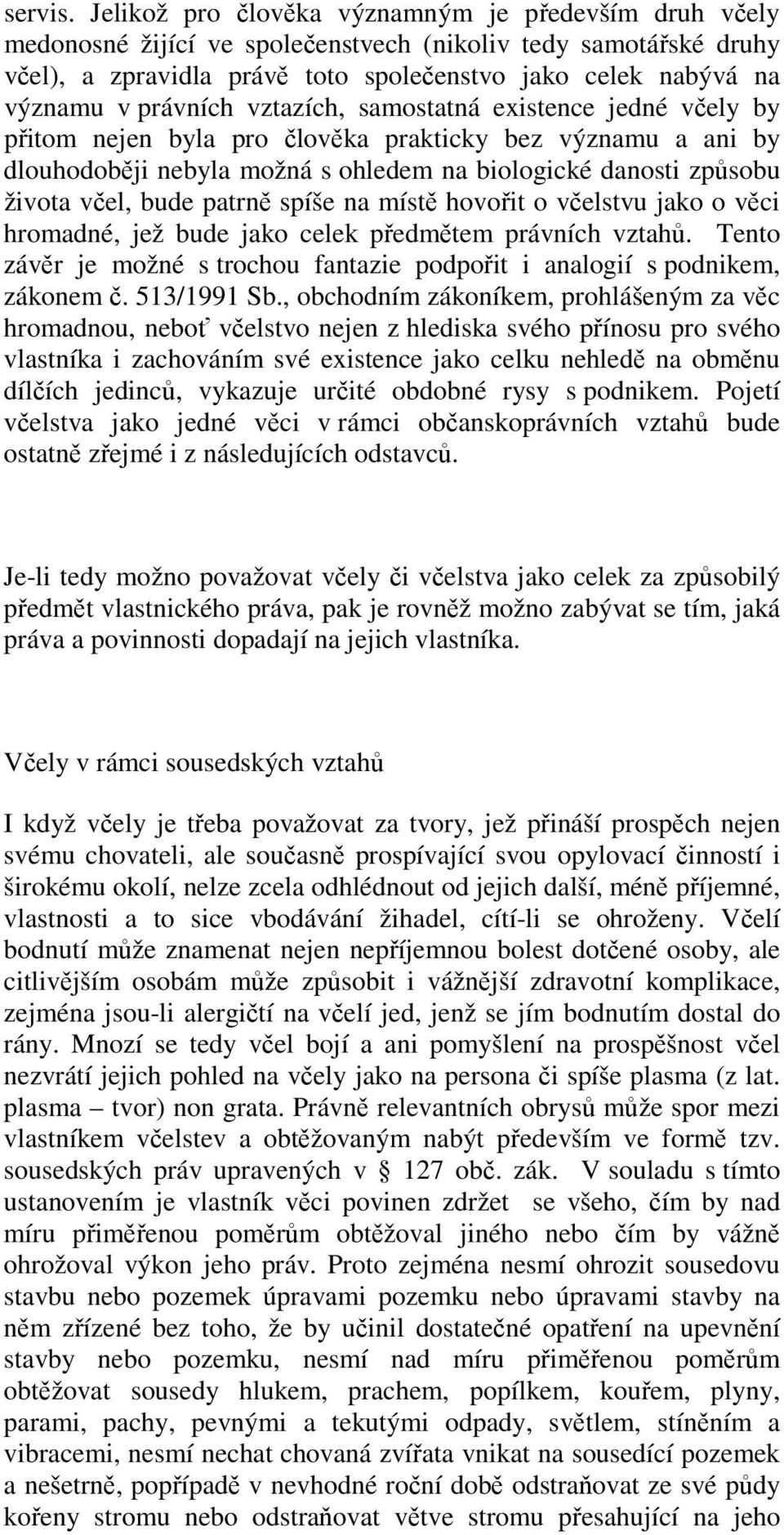 právních vztazích, samostatná existence jedné včely by přitom nejen byla pro člověka prakticky bez významu a ani by dlouhodoběji nebyla možná s ohledem na biologické danosti způsobu života včel, bude