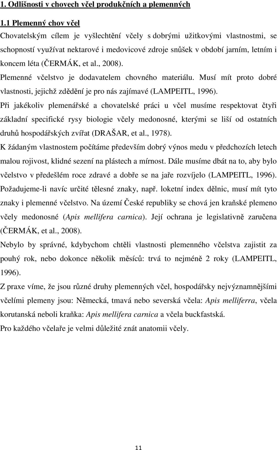 (ČERMÁK, et al., 2008). Plemenné včelstvo je dodavatelem chovného materiálu. Musí mít proto dobré vlastnosti, jejichž zdědění je pro nás zajímavé (LAMPEITL, 1996).