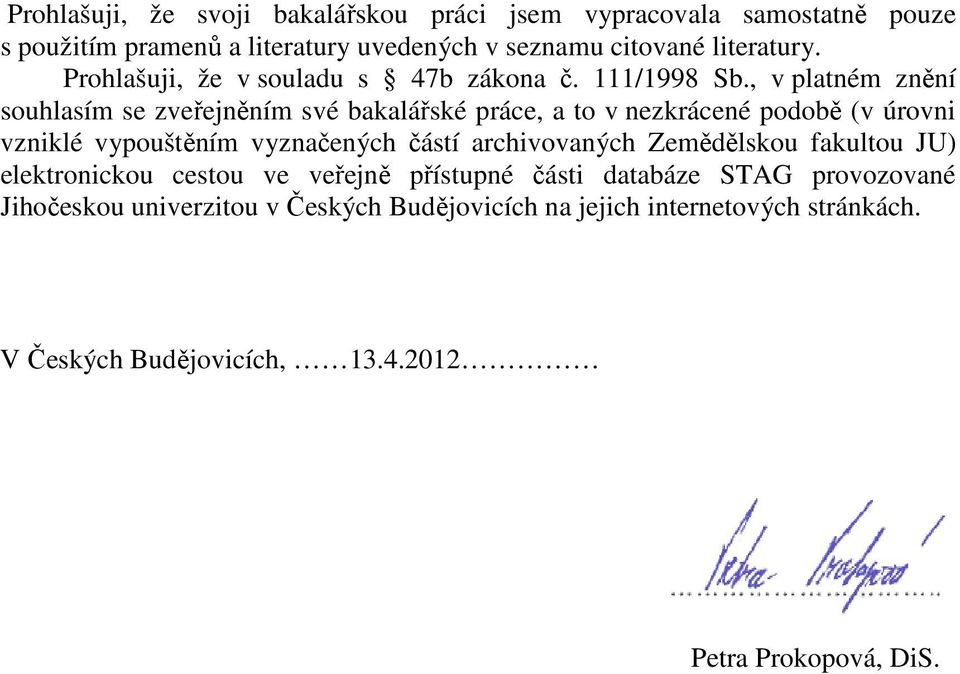 , v platném znění souhlasím se zveřejněním své bakalářské práce, a to v nezkrácené podobě (v úrovni vzniklé vypouštěním vyznačených částí