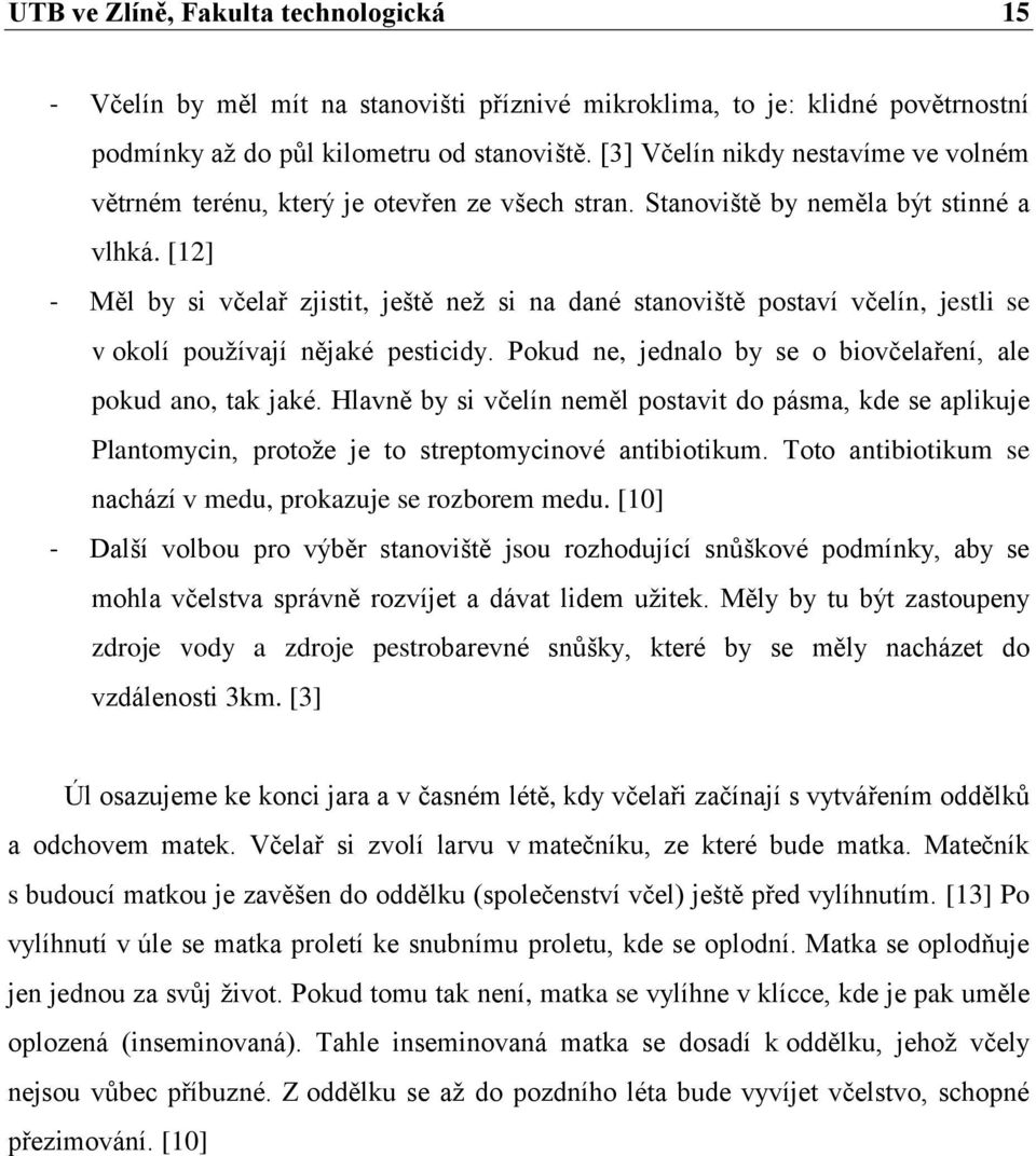 [12] - Měl by si včelař zjistit, ještě neţ si na dané stanoviště postaví včelín, jestli se v okolí pouţívají nějaké pesticidy. Pokud ne, jednalo by se o biovčelaření, ale pokud ano, tak jaké.