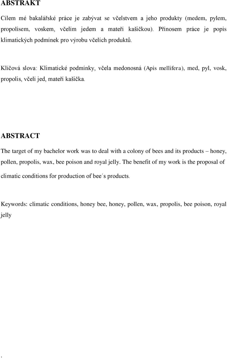 Klíčová slova: Klimatické podmínky, včela medonosná (Apis mellifera), med, pyl, vosk, propolis, včelí jed, mateří kašička.