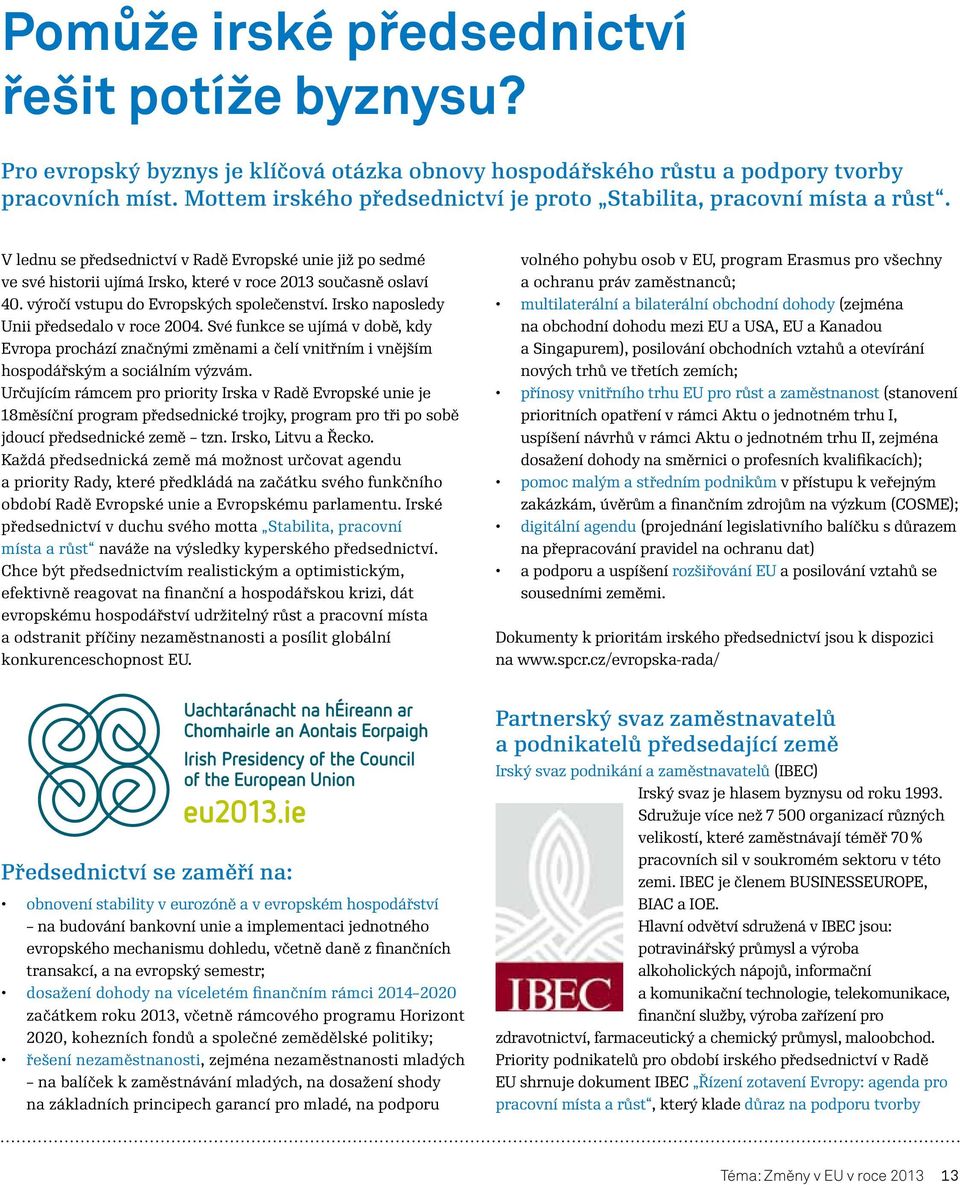 výročí vstupu do Evropských společenství. Irsko naposledy Unii předsedalo v roce 2004.