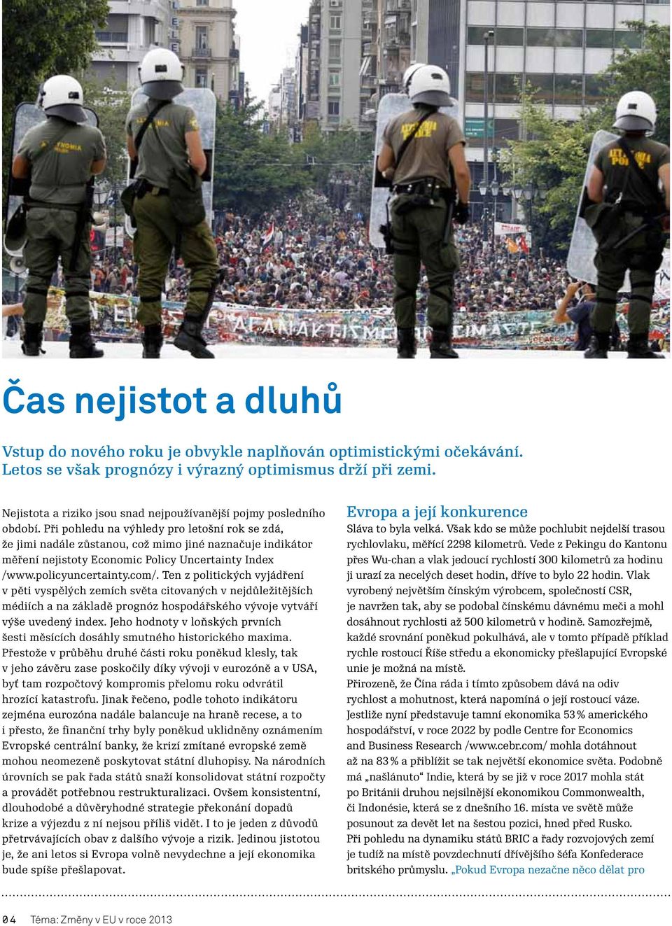 Při pohledu na výhledy pro letošní rok se zdá, že jimi nadále zůstanou, což mimo jiné naznačuje indikátor měření nejistoty Economic Policy Uncertainty Index /www.policyuncertainty.com/.