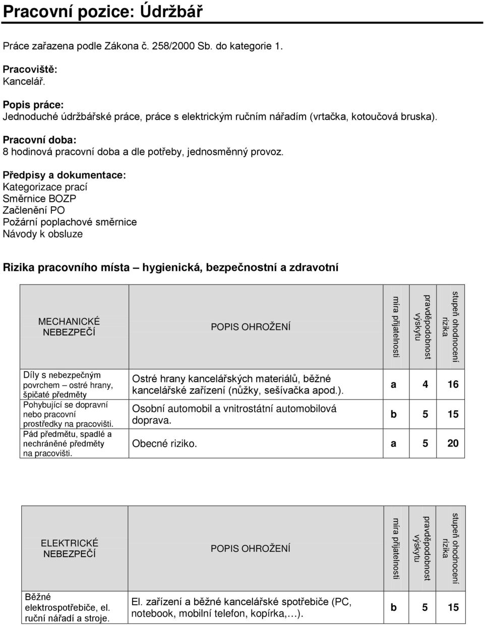 Předpisy a dokumentace: Kategorizace prací Směrnice BOZP Začlenění PO Požární poplachové směrnice Návody k obsluze Rizika pracovního místa hygienická, bezpečnostní a zdravotní MECHANICKÉ NEBEZPEČÍ