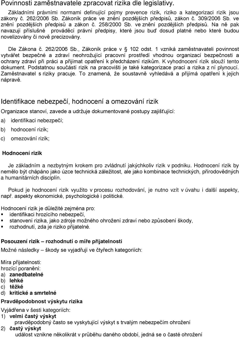 Dle Zákona č. 262/2006 Sb., Zákoník práce v 102 odst.