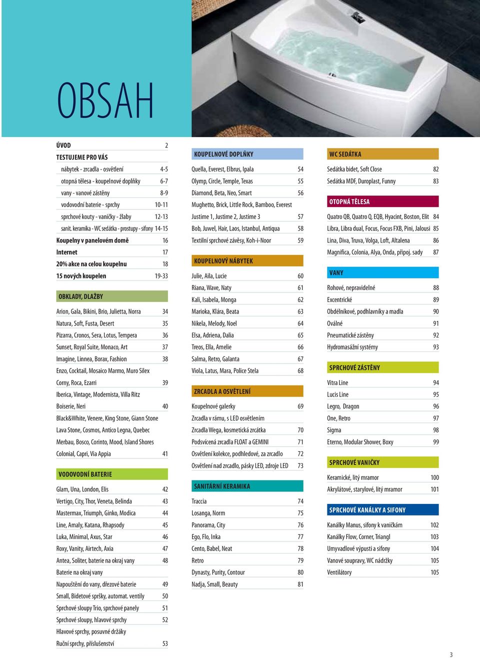 keramika - WC sedátka - prostupy - sifony 14-15 Koupelny v panelovém domě 16 Internet 17 20% akce na celou koupelnu 18 15 nových koupelen 19-33 OBKLADY, DLAŽBY Arion, Gala, Bikini, Brio, Julietta,