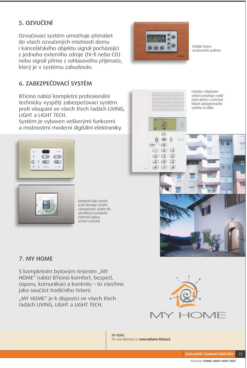 ZABEZPEČOVACÍ SYSTÉM BTicino nabízí kompletní profesionální technicky vyspělý zabezpečovací systém proti vloupání ve všech třech řadách LIVING, LIGHT a LIGHT TECH.