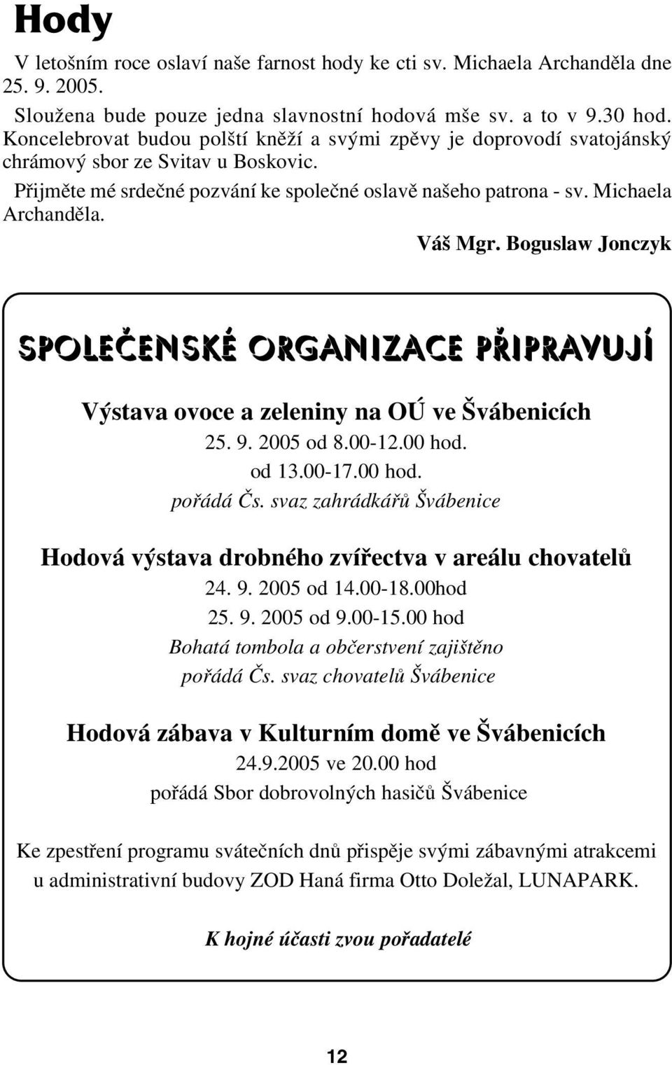 Váš Mgr. Boguslaw Jonczyk Společenské organizace připravují Výstava ovoce a zeleniny na OÚ ve Švábenicích 25. 9. 2005 od 8.00 12.00 hod. od 13.00 17.00 hod. pořádá Čs.