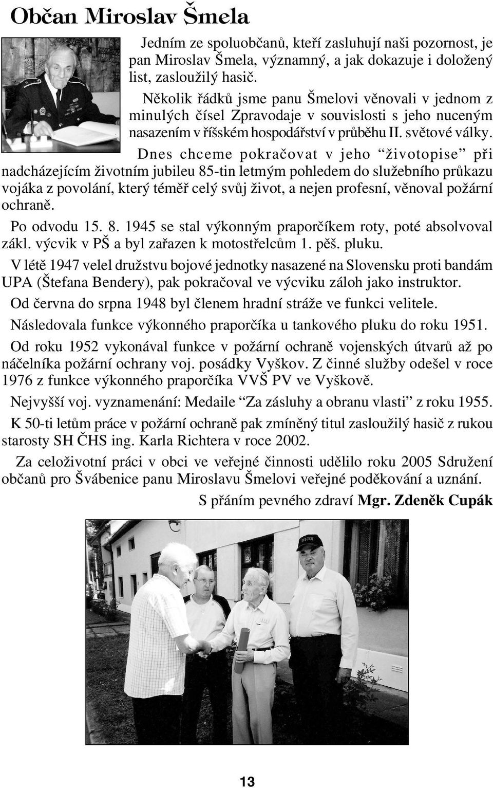 Dnes chceme pokračovat v jeho životopise při nadcházejícím životním jubileu 85 tin letmým pohledem do služebního průkazu vojáka z povolání, který téměř celý svůj život, a nejen profesní, věnoval