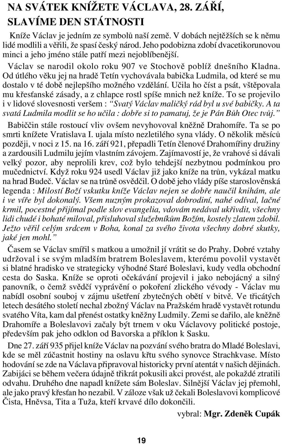 Od útlého věku jej na hradě Tetín vychovávala babička Ludmila, od které se mu dostalo v té době nejlepšího možného vzdělání.