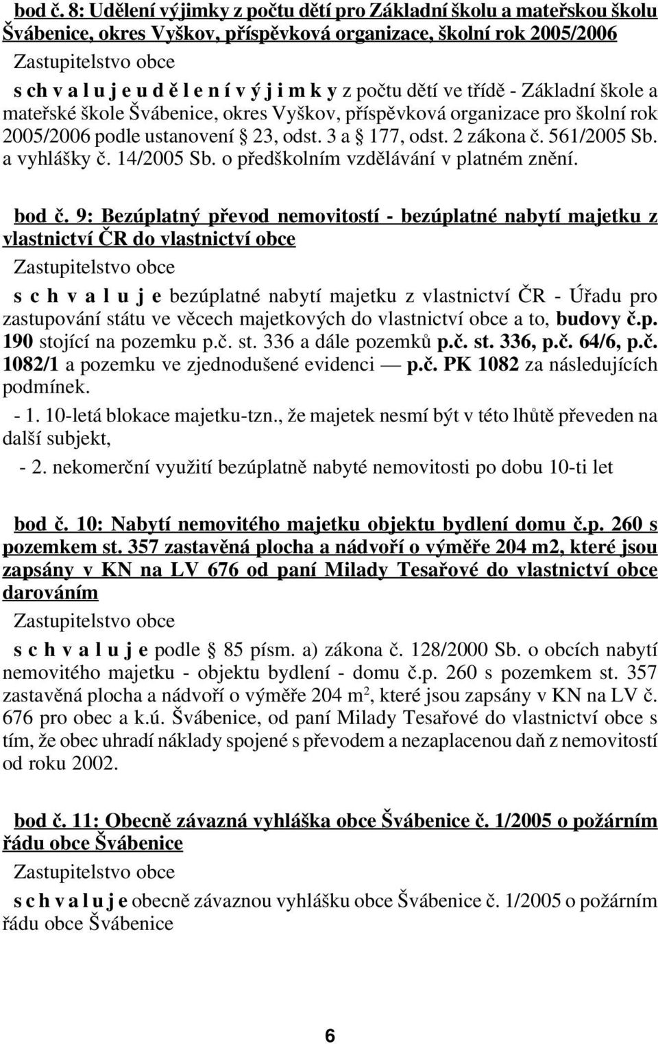 třídě Základní škole a mateřské škole Švábenice, okres Vyškov, příspěvková organizace pro školní rok 2005/2006 podle ustanovení 23, odst. 3 a 177, odst. 2 zákona č. 561/2005 Sb. a vyhlášky č.