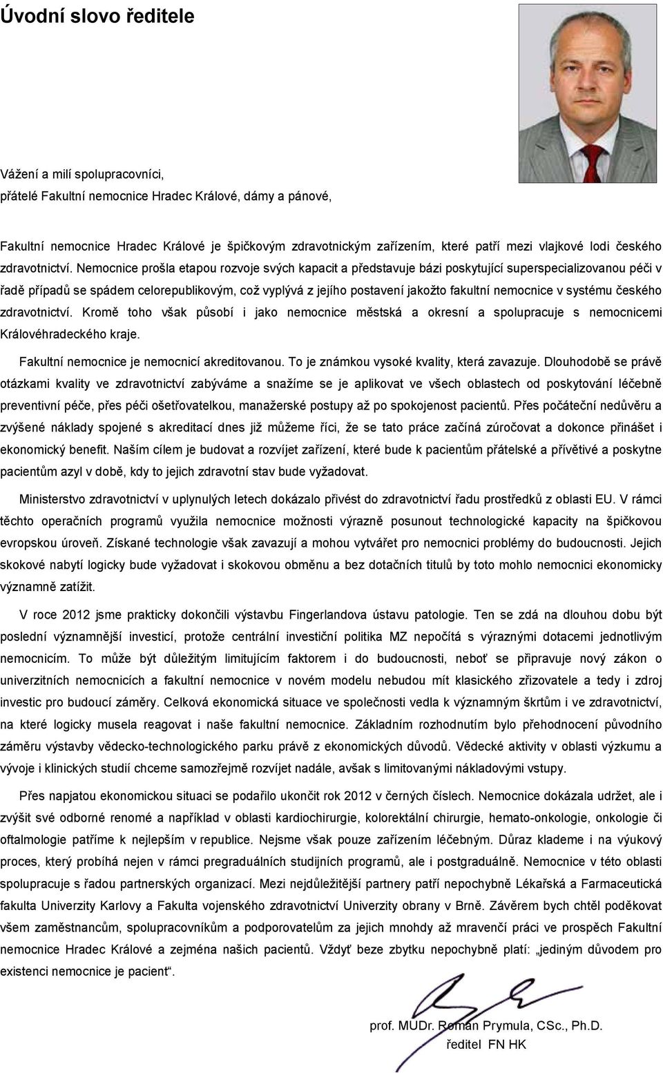 Nemocnice prošla etapou rozvoje svých kapacit a představuje bázi poskytující superspecializovanou péči v řadě případů se spádem celorepublikovým, což vyplývá z jejího postavení jakožto fakultní