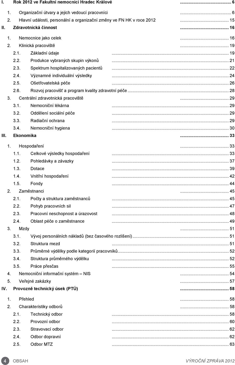 .. 22 2.4. Významné individuální výsledky... 24 2.5. Ošetřovatelská péče... 26 2.6. Rozvoj pracovišť a program kvality zdravotní péče... 28 3. Centrální zdravotnická pracoviště... 29 3.1.