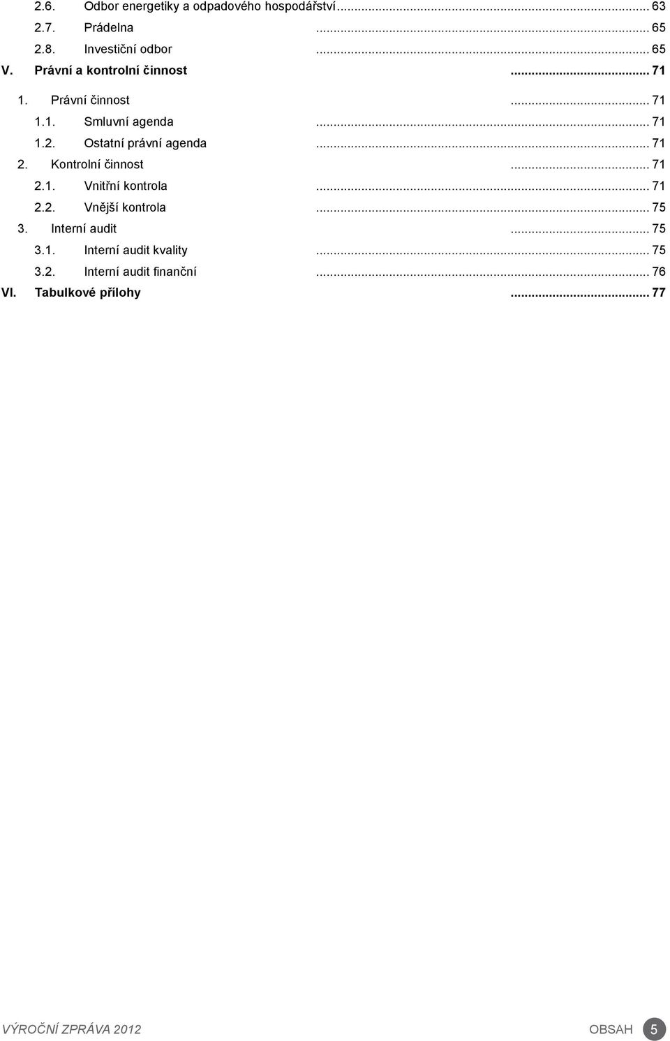 Ostatní právní agenda... 71 2. Kontrolní činnost... 71 2.1. Vnitřní kontrola... 71 2.2. Vnější kontrola.