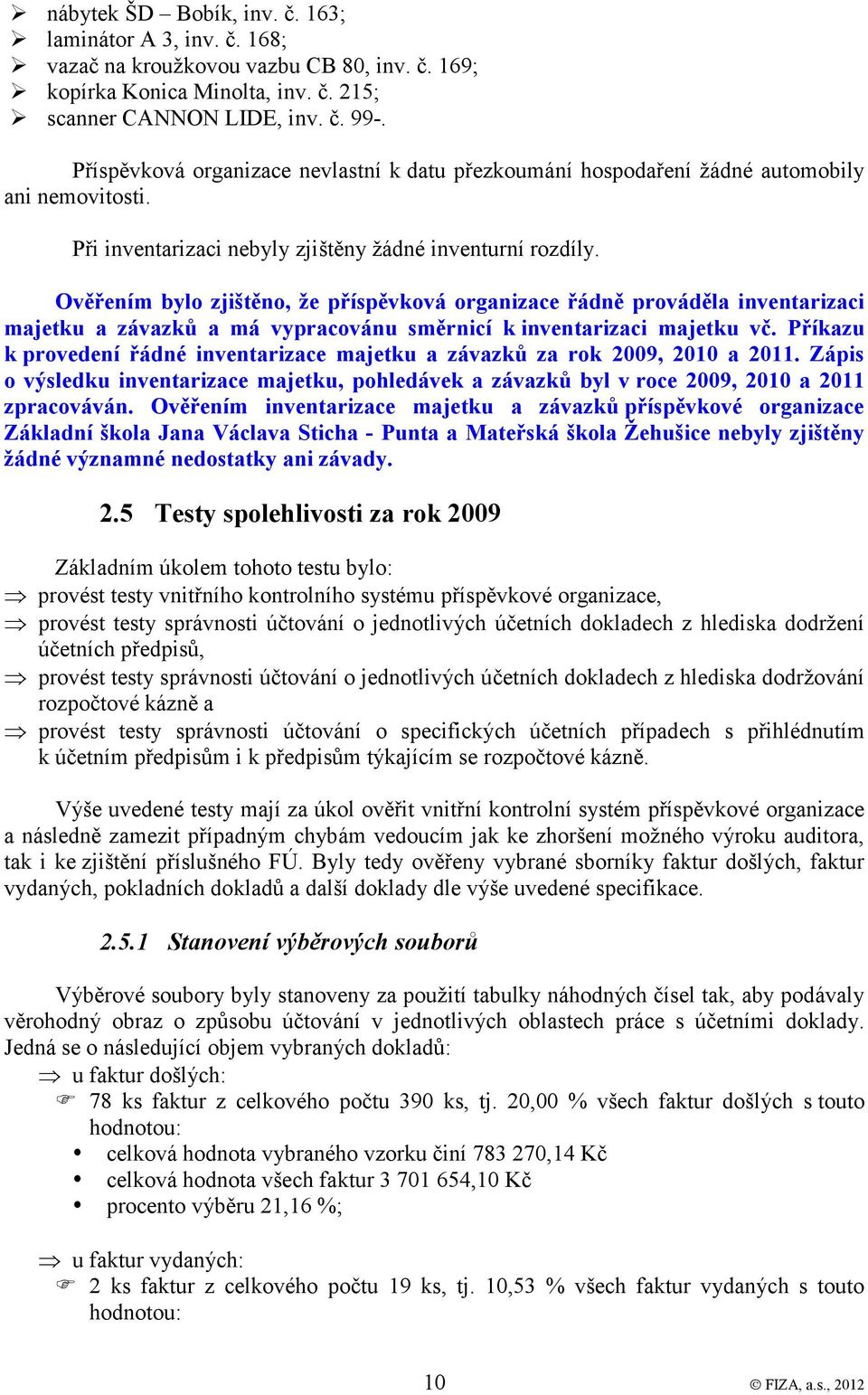 Ověřením bylo zjištěno, že příspěvková organizace řádně prováděla inventarizaci majetku a závazků a má vypracovánu směrnicí k inventarizaci majetku vč.