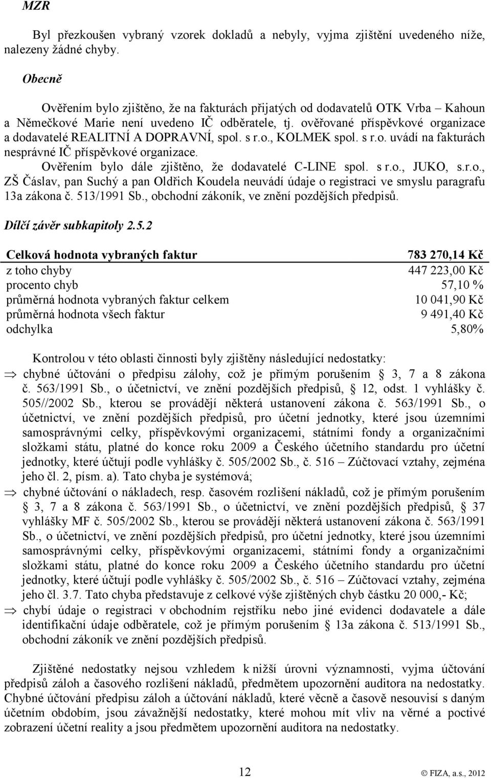 ověřované příspěvkové organizace a dodavatelé REALITNÍ A DOPRAVNÍ, spol. s r.o., KOLMEK spol. s r.o. uvádí na fakturách nesprávné IČ příspěvkové organizace.