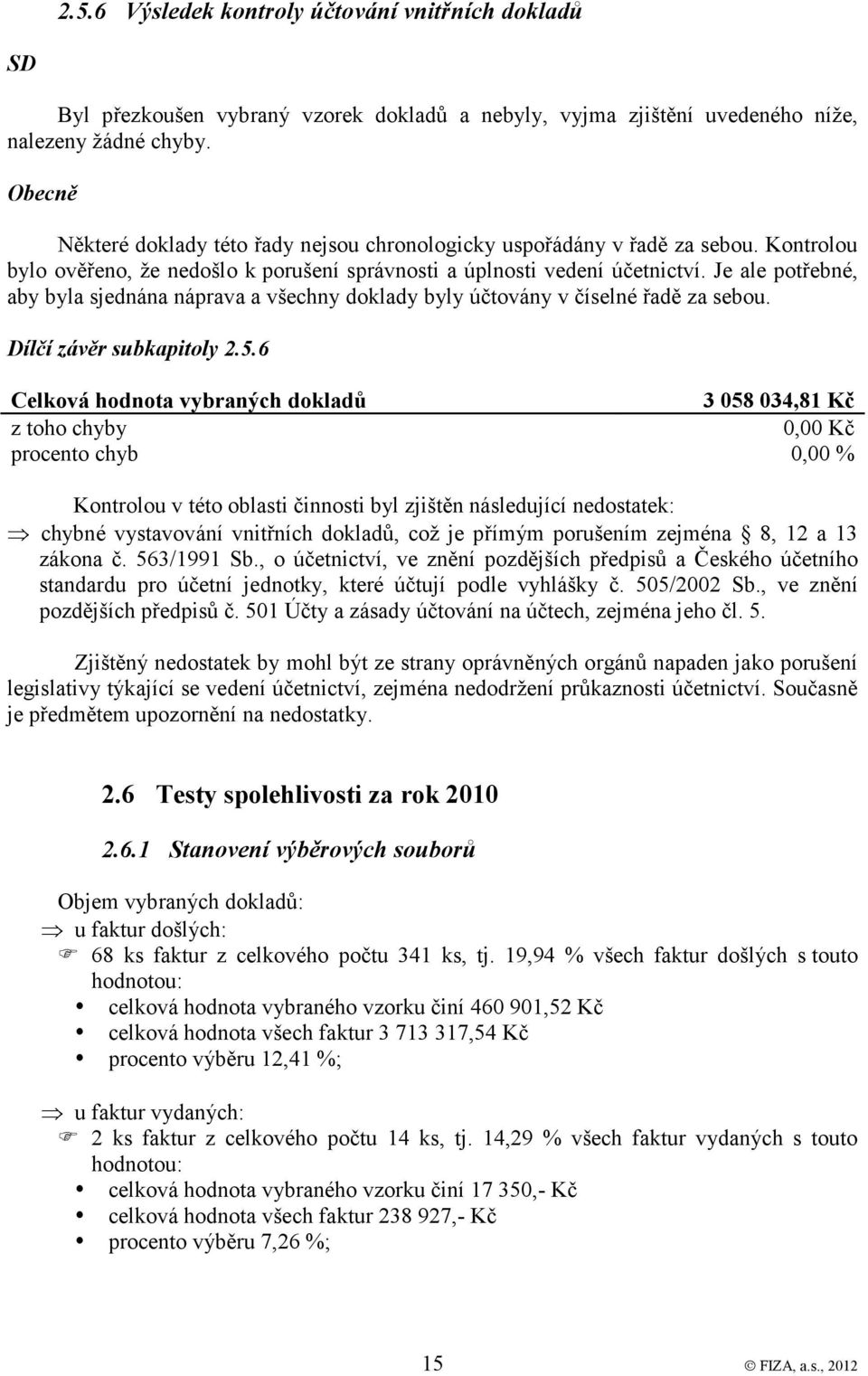 Je ale potřebné, aby byla sjednána náprava a všechny doklady byly účtovány v číselné řadě za sebou. Dílčí závěr subkapitoly 2.5.