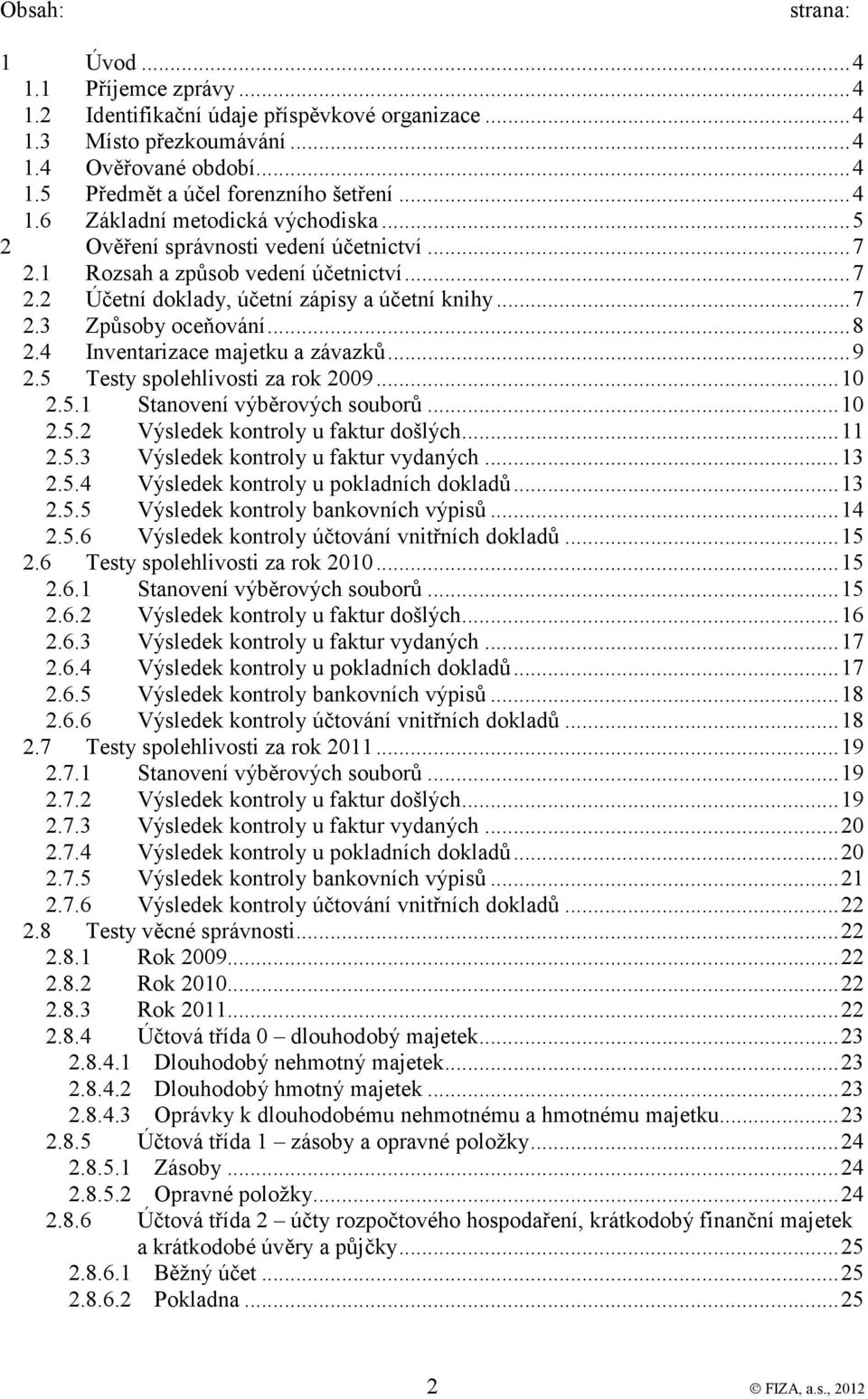 .. 8 2.4 Inventarizace majetku a závazků... 9 2.5 Testy spolehlivosti za rok 2009... 10 2.5.1 Stanovení výběrových souborů... 10 2.5.2 Výsledek kontroly u faktur došlých... 11 2.5.3 Výsledek kontroly u faktur vydaných.