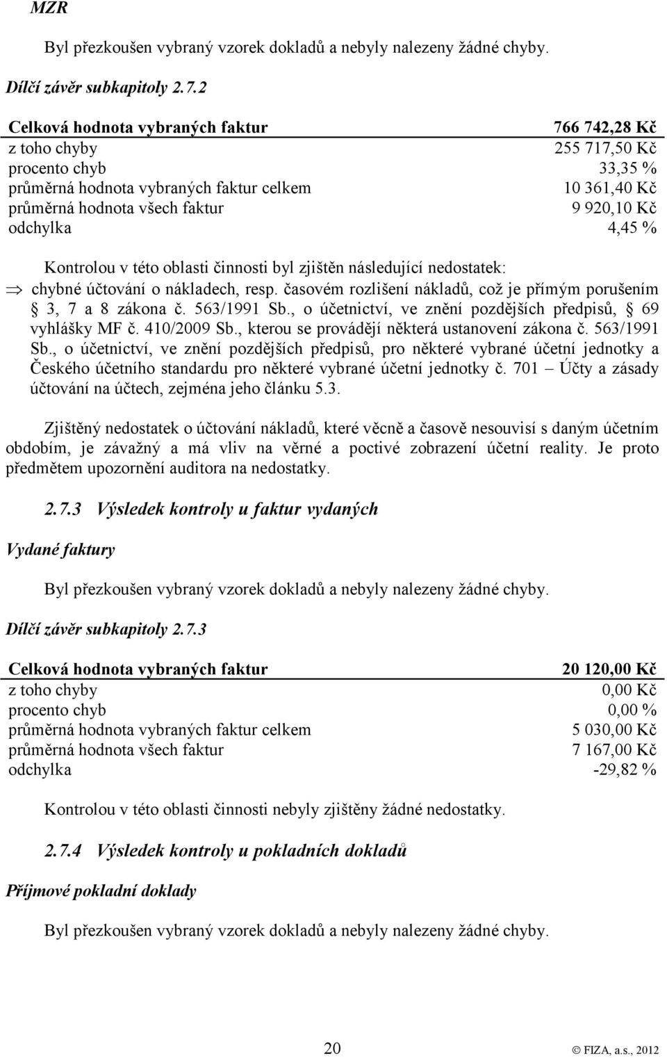 odchylka 4,45 % Kontrolou v této oblasti činnosti byl zjištěn následující nedostatek: chybné účtování o nákladech, resp. časovém rozlišení nákladů, což je přímým porušením 3, 7 a 8 zákona č.