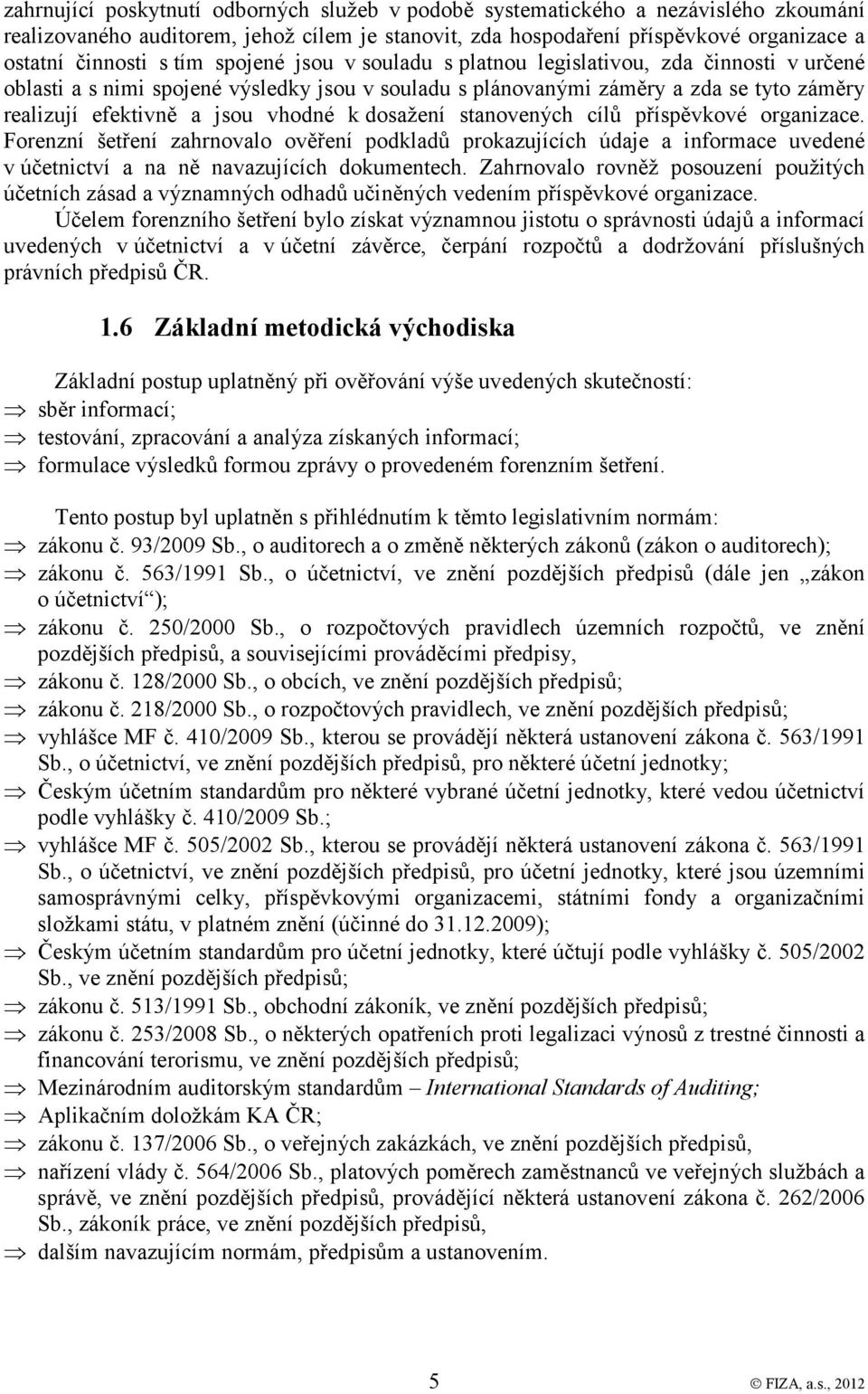 dosažení stanovených cílů příspěvkové organizace. Forenzní šetření zahrnovalo ověření podkladů prokazujících údaje a informace uvedené v účetnictví a na ně navazujících dokumentech.