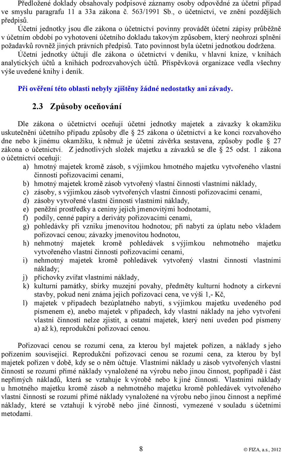 právních předpisů. Tato povinnost byla účetní jednotkou dodržena. Účetní jednotky účtují dle zákona o účetnictví v deníku, v hlavní knize, v knihách analytických účtů a knihách podrozvahových účtů.