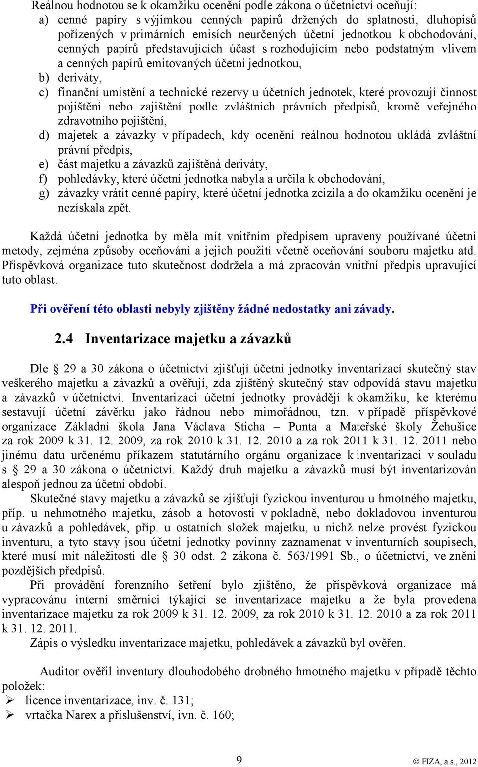 rezervy u účetních jednotek, které provozují činnost pojištění nebo zajištění podle zvláštních právních předpisů, kromě veřejného zdravotního pojištění, d) majetek a závazky v případech, kdy ocenění